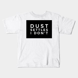 dust settles I don't Kids T-Shirt